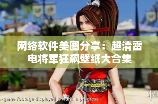 网络软件美图分享：超清雷电将军狂飙壁纸大合集