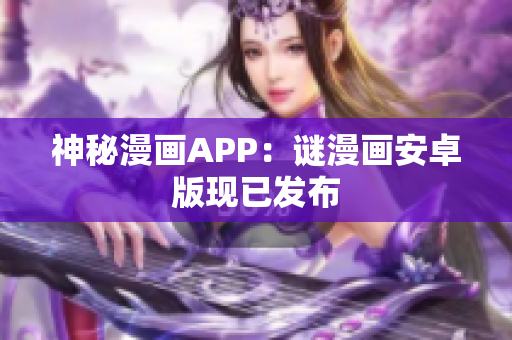 神秘漫画APP：谜漫画安卓版现已发布