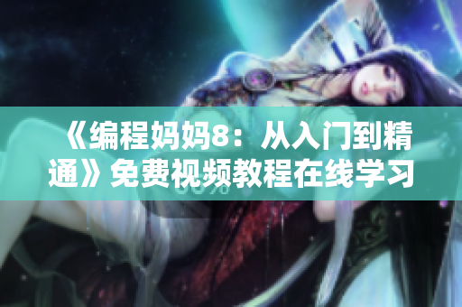 《编程妈妈8：从入门到精通》免费视频教程在线学习
