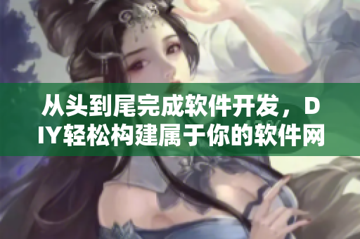 从头到尾完成软件开发，DIY轻松构建属于你的软件网站