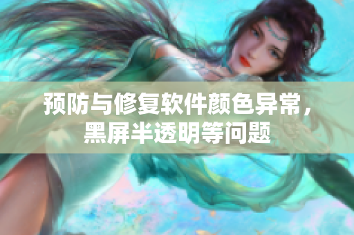 预防与修复软件颜色异常，黑屏半透明等问题