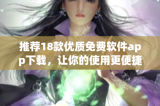 推荐18款优质免费软件app下载，让你的使用更便捷