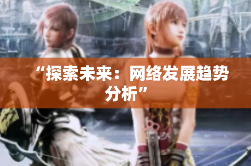 “探索未来：网络发展趋势分析”