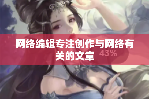网络编辑专注创作与网络有关的文章