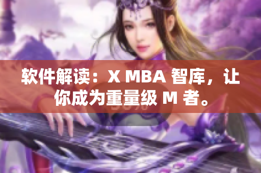 软件解读：X MBA 智库，让你成为重量级 M 者。