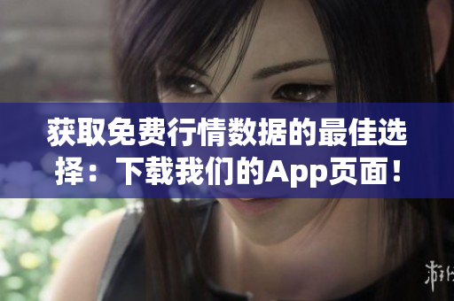 获取免费行情数据的最佳选择：下载我们的App页面！