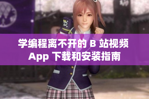 学编程离不开的 B 站视频 App 下载和安装指南