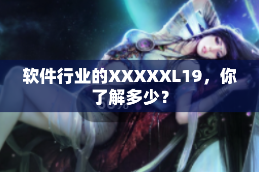 软件行业的XXXXXL19，你了解多少？
