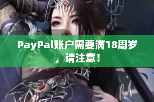 PayPal账户需要满18周岁，请注意！