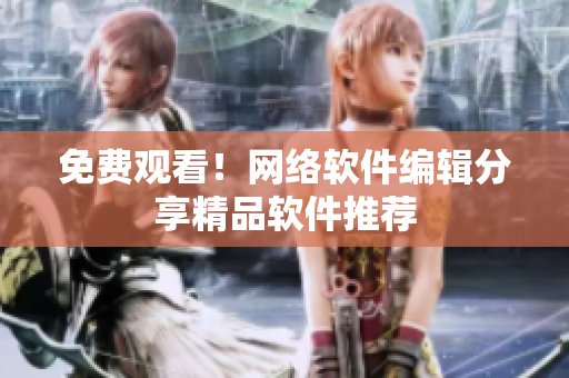 免费观看！网络软件编辑分享精品软件推荐