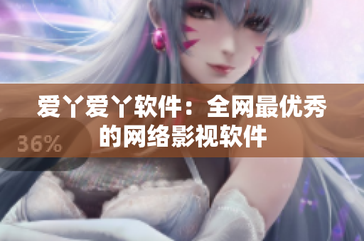 爱丫爱丫软件：全网最优秀的网络影视软件