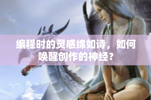 编程时的灵感绵如诗，如何唤醒创作的神经？