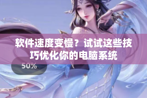 软件速度变慢？试试这些技巧优化你的电脑系统