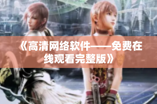 《高清网络软件——免费在线观看完整版》