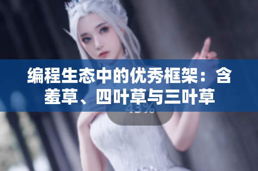 编程生态中的优秀框架：含羞草、四叶草与三叶草