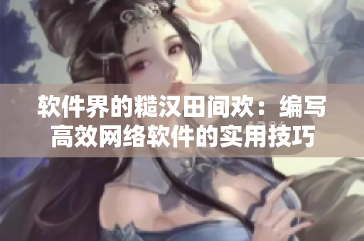软件界的糙汉田间欢：编写高效网络软件的实用技巧