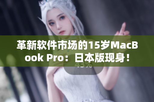 革新软件市场的15岁MacBook Pro：日本版现身！