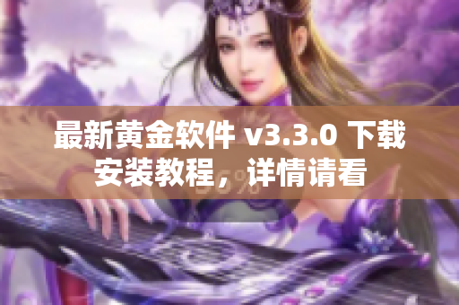 最新黄金软件 v3.3.0 下载安装教程，详情请看