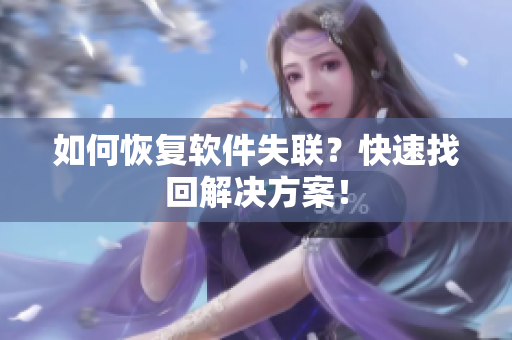 如何恢复软件失联？快速找回解决方案！
