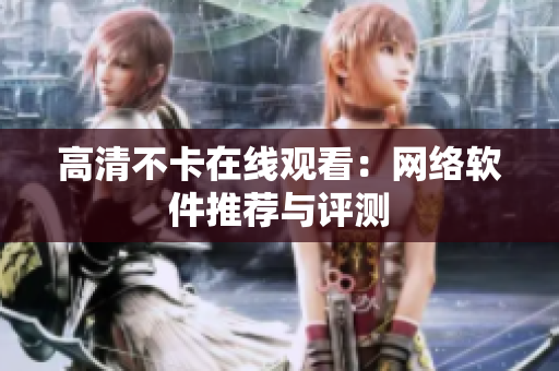 高清不卡在线观看：网络软件推荐与评测