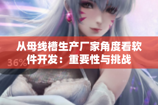 从母线槽生产厂家角度看软件开发：重要性与挑战