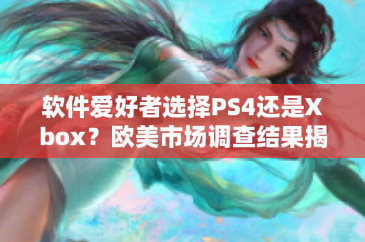 软件爱好者选择PS4还是Xbox？欧美市场调查结果揭晓