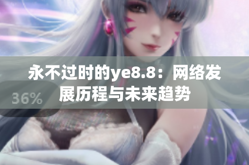永不过时的ye8.8：网络发展历程与未来趋势
