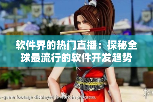 软件界的热门直播：探秘全球最流行的软件开发趋势