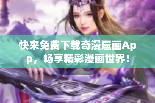 快来免费下载奇漫屋画App，畅享精彩漫画世界！