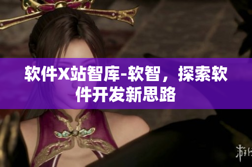 软件X站智库-软智，探索软件开发新思路