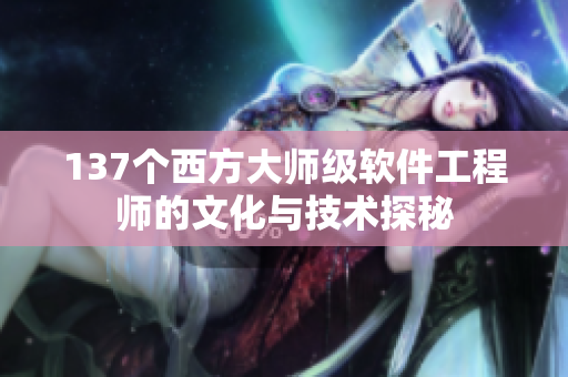 137个西方大师级软件工程师的文化与技术探秘