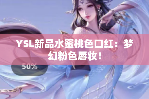 YSL新品水蜜桃色口红：梦幻粉色唇妆！