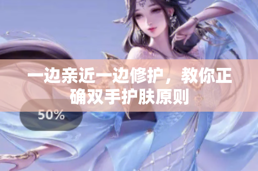 一边亲近一边修护，教你正确双手护肤原则