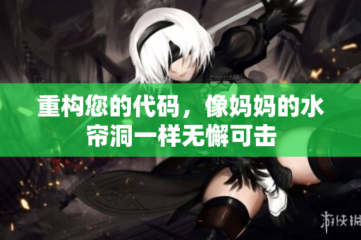 重构您的代码，像妈妈的水帘洞一样无懈可击
