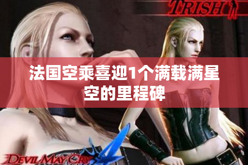 法国空乘喜迎1个满载满星空的里程碑