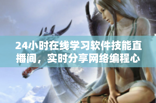24小时在线学习软件技能直播间，实时分享网络编程心得