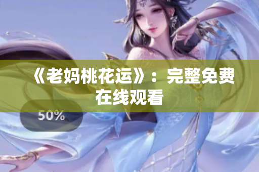 《老妈桃花运》：完整免费在线观看