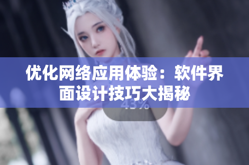 优化网络应用体验：软件界面设计技巧大揭秘