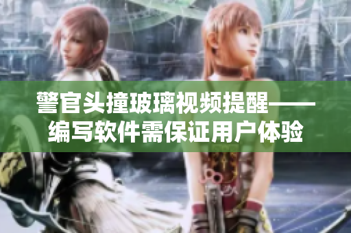 警官头撞玻璃视频提醒——编写软件需保证用户体验