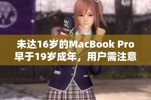 未达16岁的MacBook Pro早于19岁成年，用户需注意保养