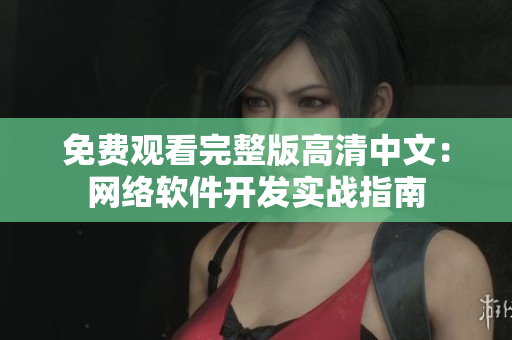 免费观看完整版高清中文：网络软件开发实战指南