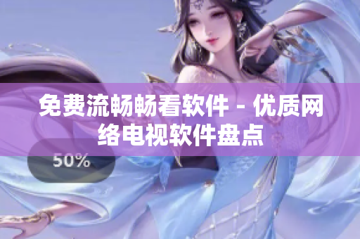 免费流畅畅看软件 - 优质网络电视软件盘点
