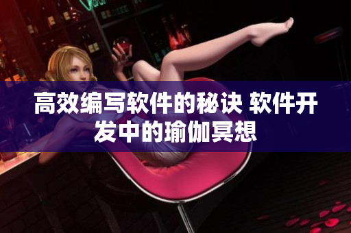高效编写软件的秘诀 软件开发中的瑜伽冥想