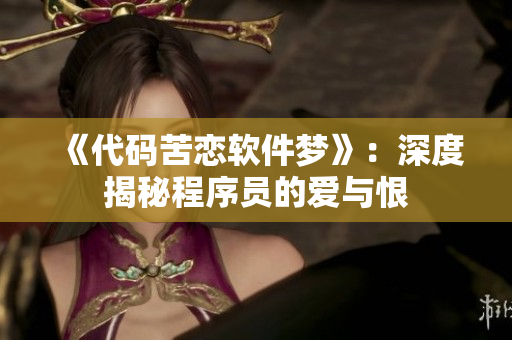《代码苦恋软件梦》：深度揭秘程序员的爱与恨