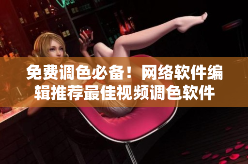 免费调色必备！网络软件编辑推荐最佳视频调色软件