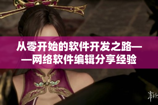 从零开始的软件开发之路——网络软件编辑分享经验