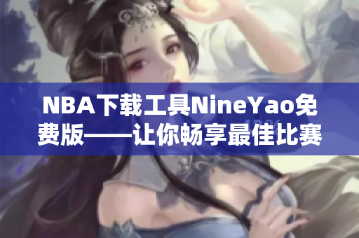 NBA下载工具NineYao免费版——让你畅享最佳比赛录像