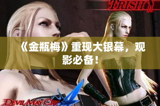 《金瓶梅》重现大银幕，观影必备！