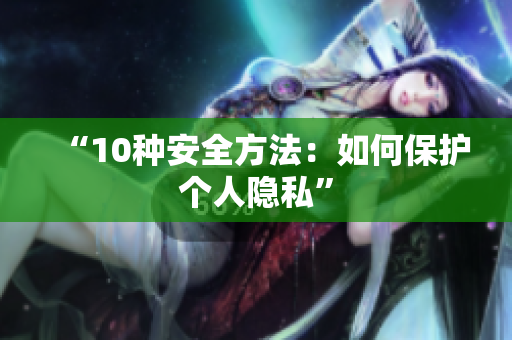“10种安全方法：如何保护个人隐私”