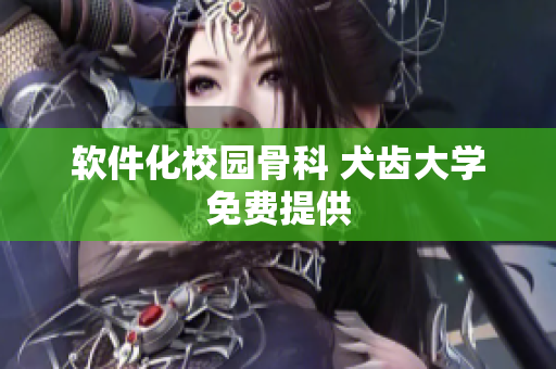 软件化校园骨科 犬齿大学免费提供